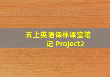 五上英语译林课堂笔记 Project2